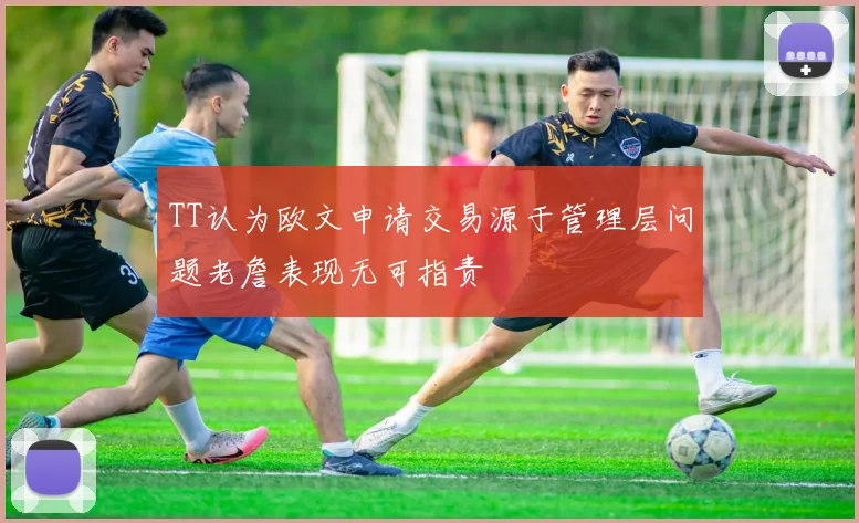 TT认为欧文申请交易源于管理层问题老詹表现无可指责