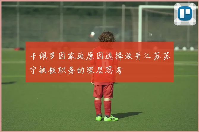 卡佩罗因家庭原因选择放弃江苏苏宁执教职务的深层思考