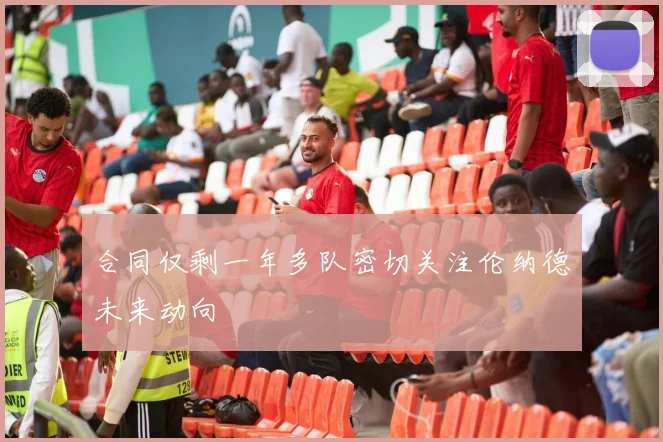 合同仅剩一年多队密切关注伦纳德未来动向